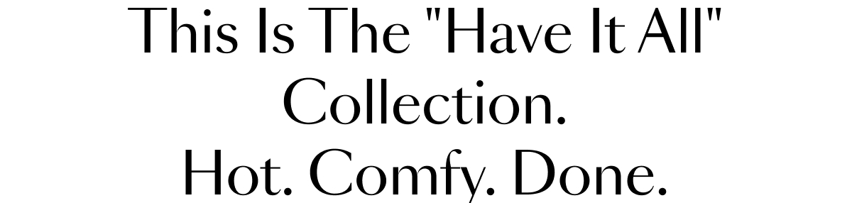 This Is The "Have It All" Collection.
