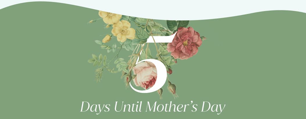 5 Days Until Mother’s Day