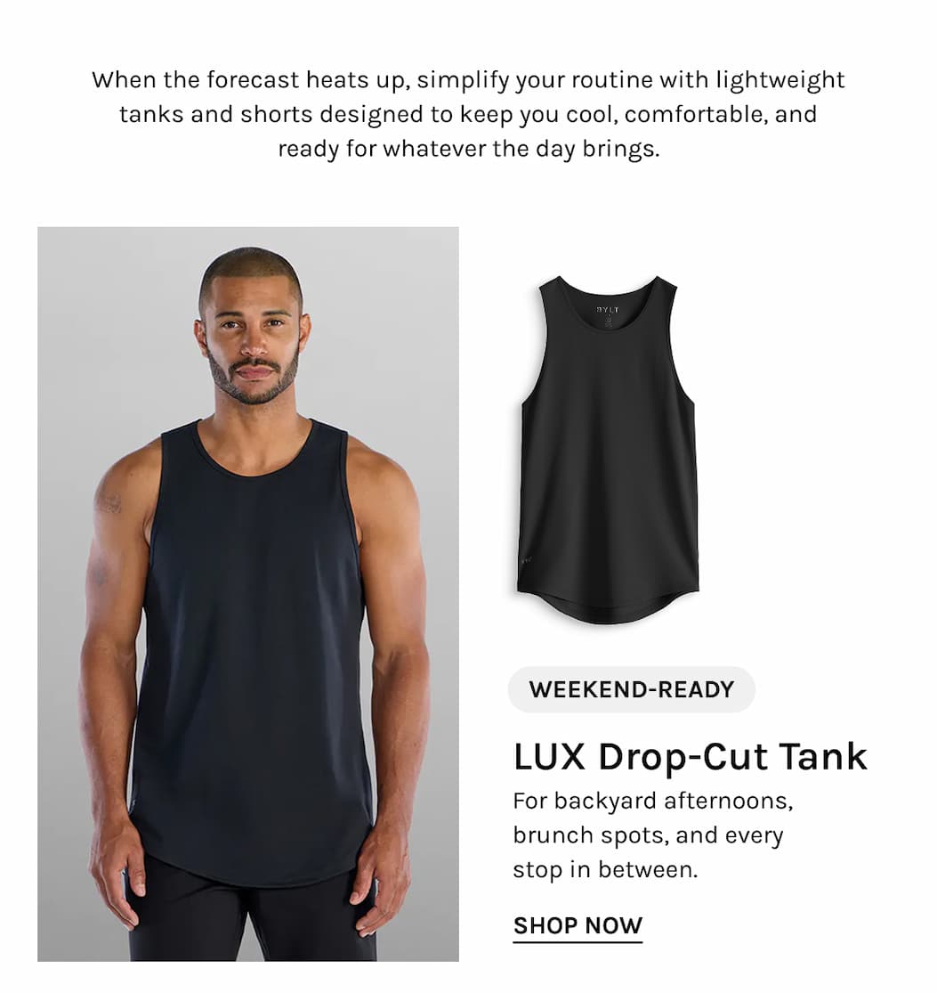 WEEKEND-READY LUX Drop-Cut Tank For backyard afternoons, brunch spots, and every stop in between. SHOP NOW