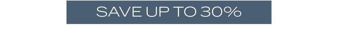 SAVE UP TO 30% 