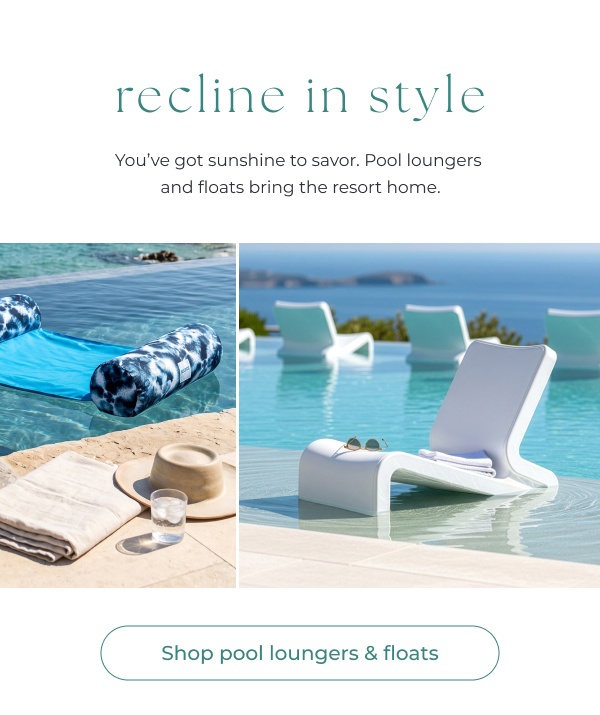 Poolside loungers and floats promotional display. Image Text: recline in style You've got sunshine to savor. Pool loungers and floats bring the resort home. Button text: Shop pool loungers & floats