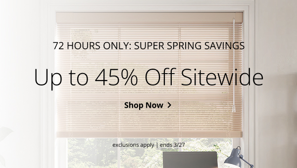 72 HOURS ONLY:  SUPER SPRING SAVINGS | UP TO 45% OFF SITEWIDE | EXCLUSIONS APPLY | SALE ENDS 3/27 | SHOP NOW > 