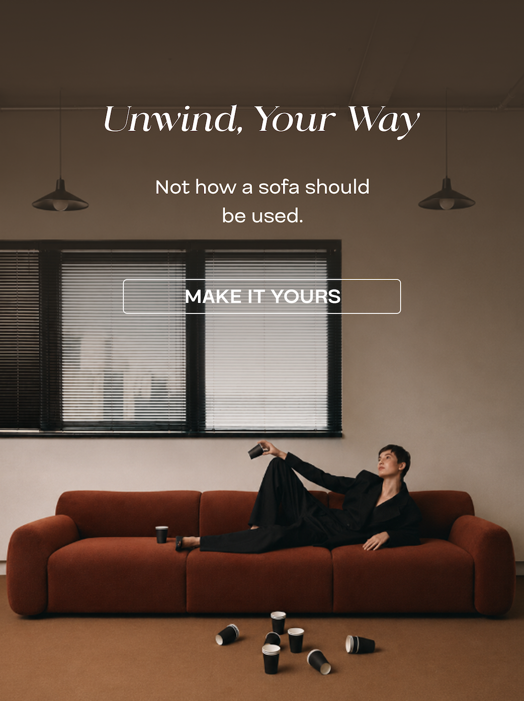 Unwind, Your Way Not how a sofa shouldbe used.