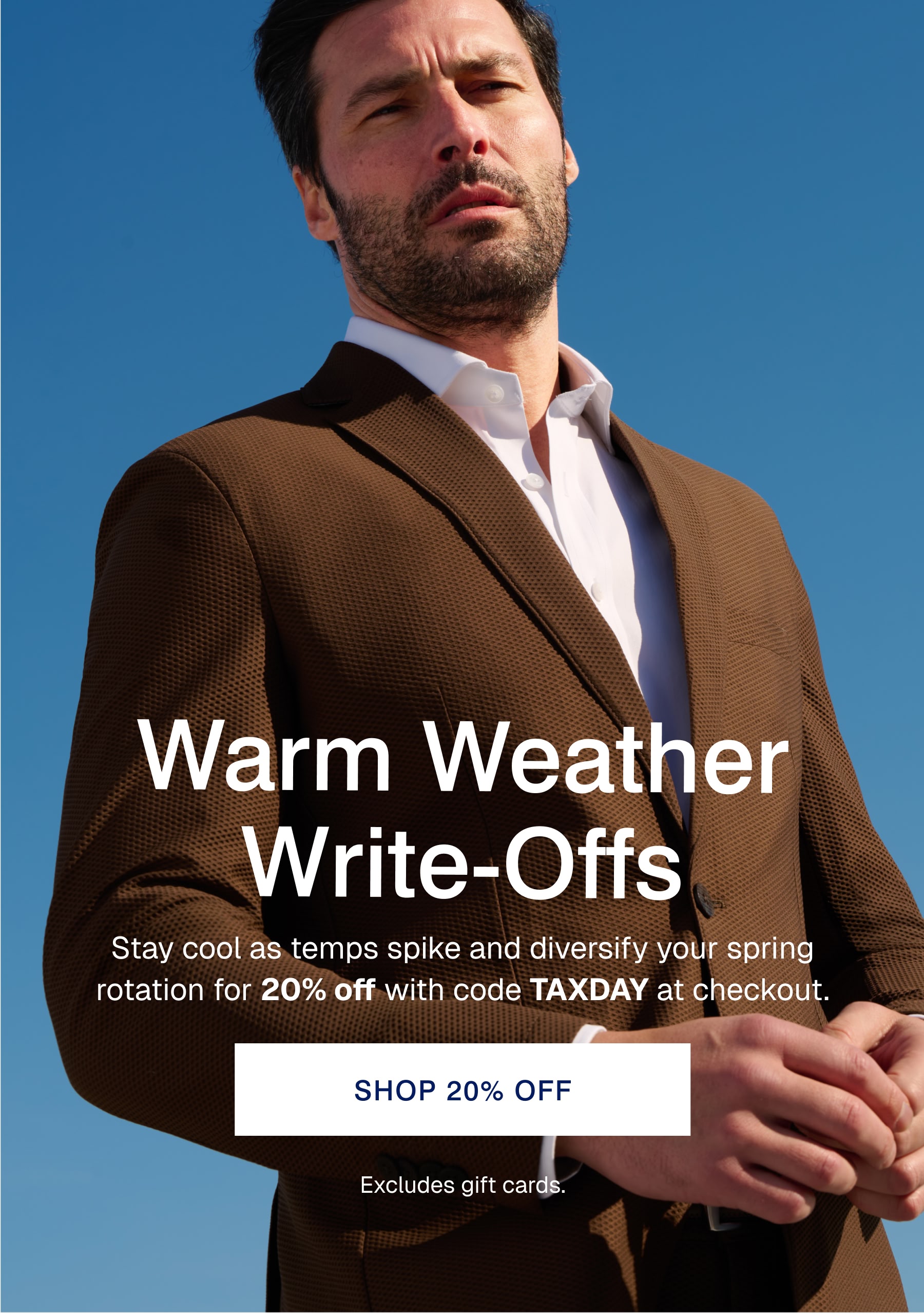 Warm Weather Write-Offs Stay cool as temps spike and diversify your spring rotation for 20% off with code TAXDAY at checkout.