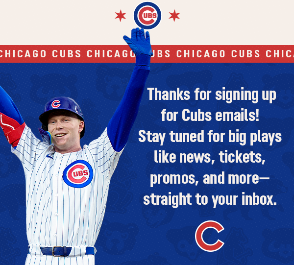 Thanks for signing up for Cubs emails!
