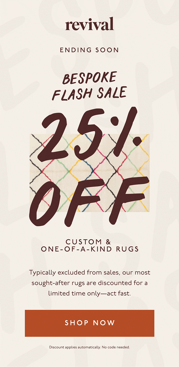 Revival | ENDING SOON | THE BESPOKE FLASH SALE | 25% OFF | CUSTOM & ONE-OF-A-KIND RUGS | Typically excluded from sales, our most sought-after rugs are discounted for a limited time only—act fast. | [ SHOP NOW ] | Discount applies automatically. No code needed.