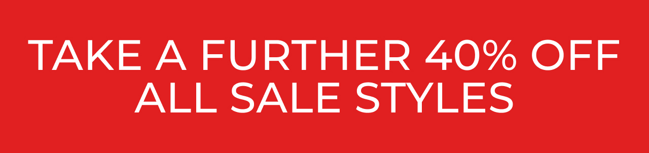 TAKE A FURTHER 40% OFF ALL SALE STYLES