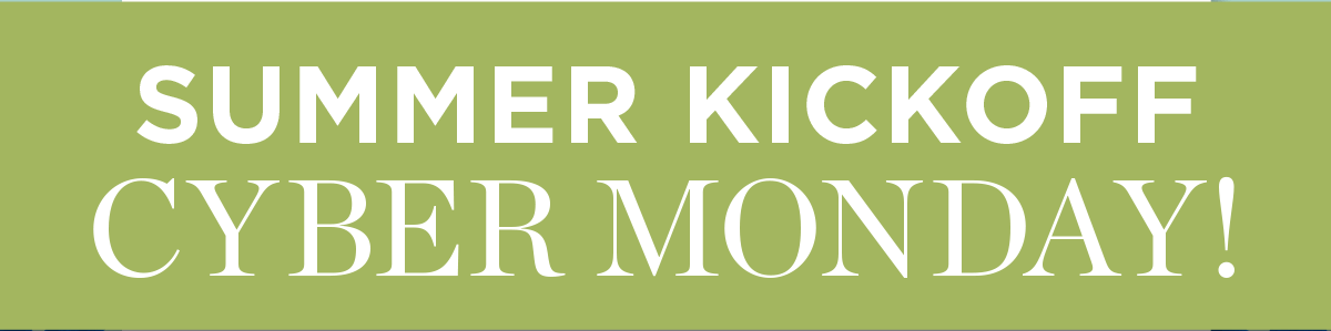 Summer Kickoff Cyber Monday!