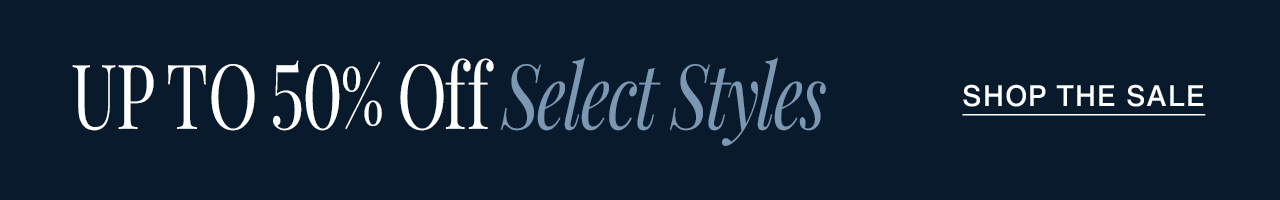 UP TO 50% OFF SELECT STYLES [SHOP THE SALE]
