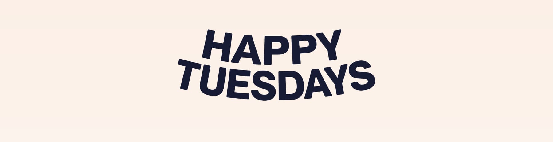 HAPPY TUESDAYS