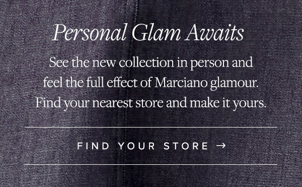 Step into a Marciano store and bring your personal glam to life.