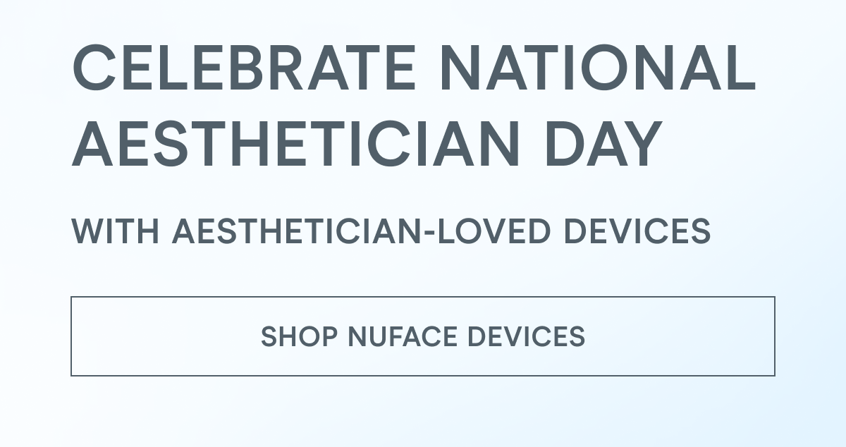 Celebrate National Aesthetician Day With Aesthetician-Loved Devices! [Click here to SHOP NUFACE DEVICES]