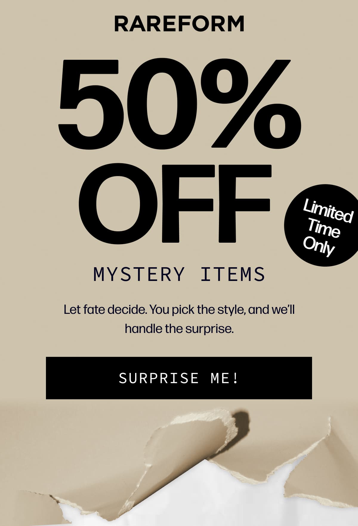 Rareform | 50% Off  Mystery Items - LIMITED TIME ONLY - Let fate decide. You pick the style, and we’ll handle the surprise. | [SURPRISE ME!]