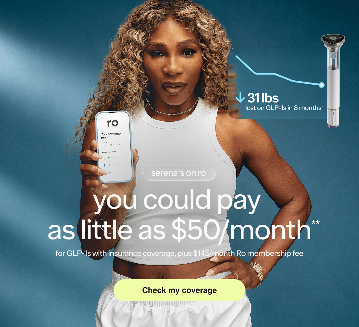 Serena's on Ro | You could pay as little as $50/month** for GLP-1s with insurance coverage, plus $145/month Ro membership fee | Check my coverage