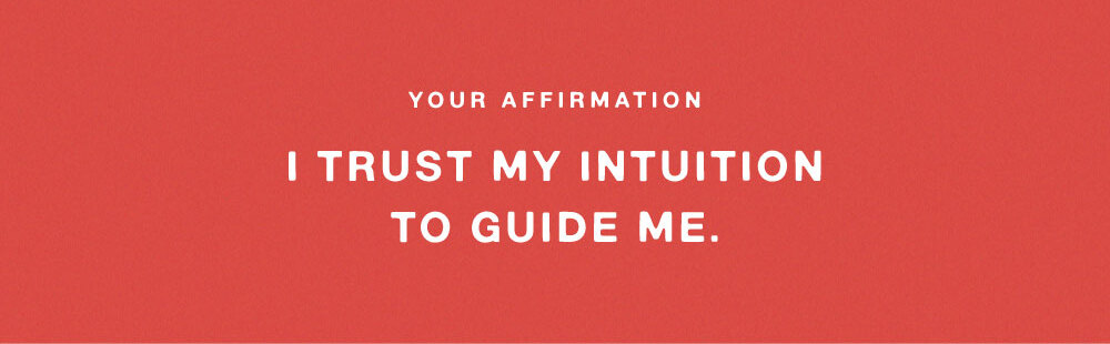 YOUR AFFIRMATION: I TRUST MY INTUITION TO GUIDE ME