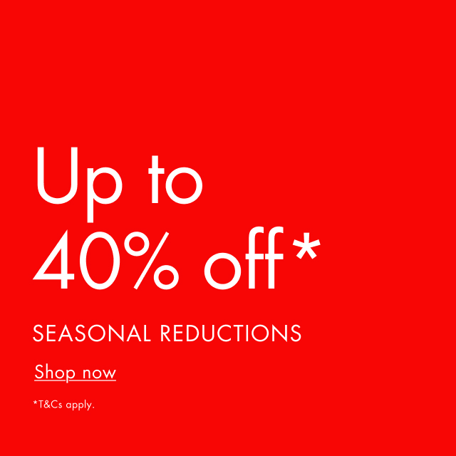 Enjoy up to 40% off with Seasonal Reductions. Shop now.