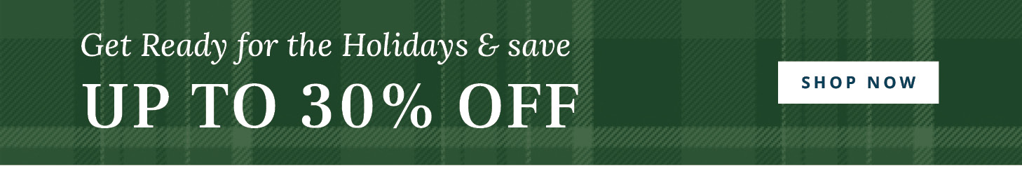 Get ready for the holidays and save up to 30%