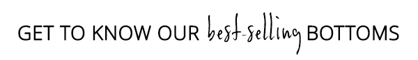 Our bestselling bottoms
