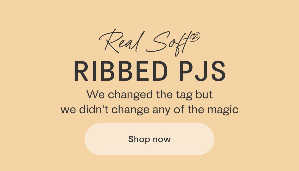 Real Soft Ribbed Pjs | We changed the tag but we didn't change any of the magic | Shop now