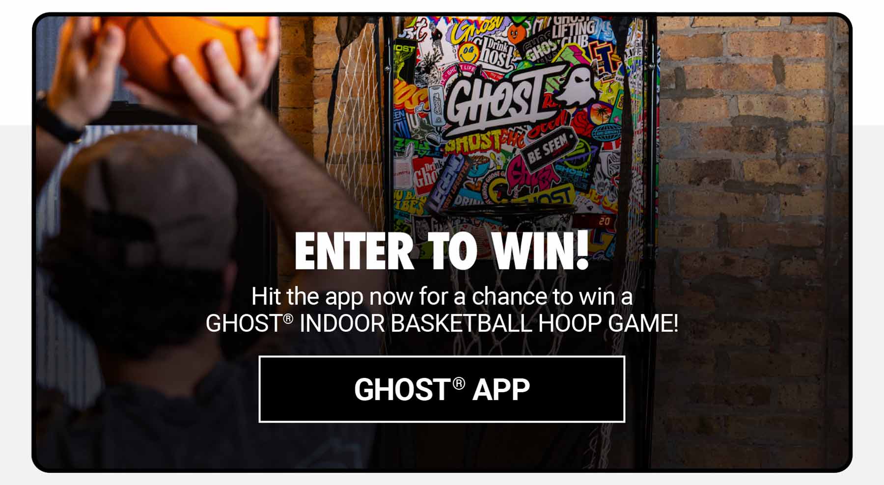GHOST: Enter the app raffle for a chance to win a GHOST® INDOOR BASKETBALL HOOP GAME