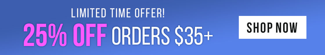 Limited Time Offer: 25% Off Orders $35+