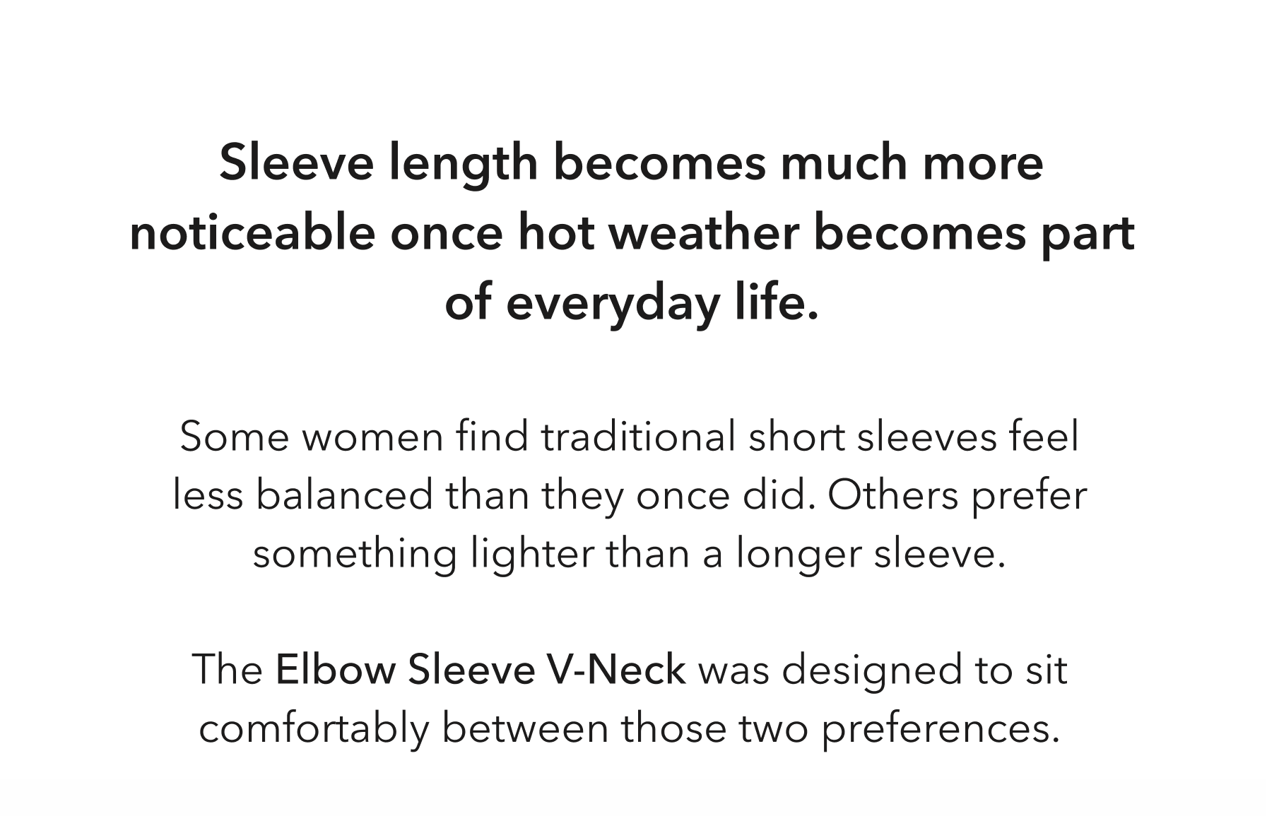Sleeve length becomes much more noticeable once hot weather becomes part of everyday life. Some longer sleeves can start feeling restrictive through the shoulder or too heavy during long days outside. But sleeves that are too short can sometimes feel less comfortable once you spend more time in direct sun. The Elbow Sleeve V-Neck was designed to sit comfortably between those two experiences.