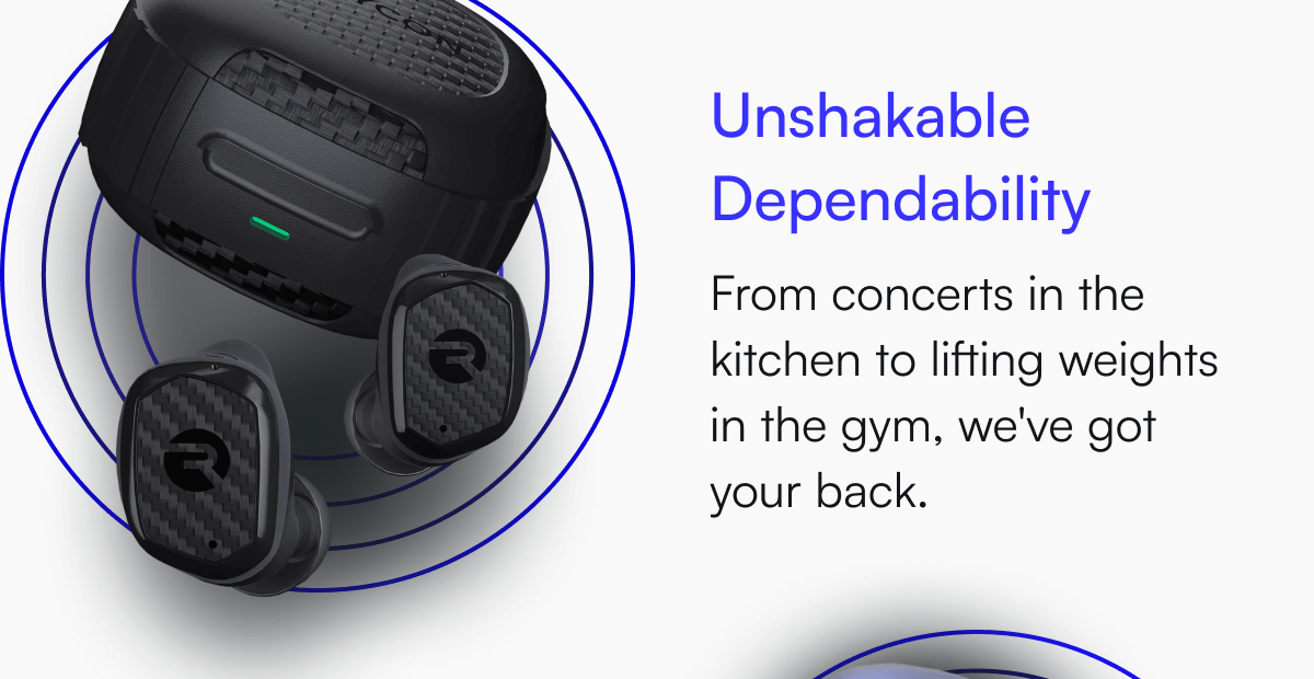 Unshakable Dependability: From concerts in the kitchen to lifting weights in the gym, we've got your back.