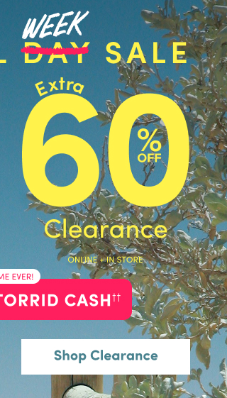 Memorial Week Sale | Extra 60% Off Clearance* Online + In Store | First Time Ever | + Earn 3X Torrid Cash†† | Shop Clearance >