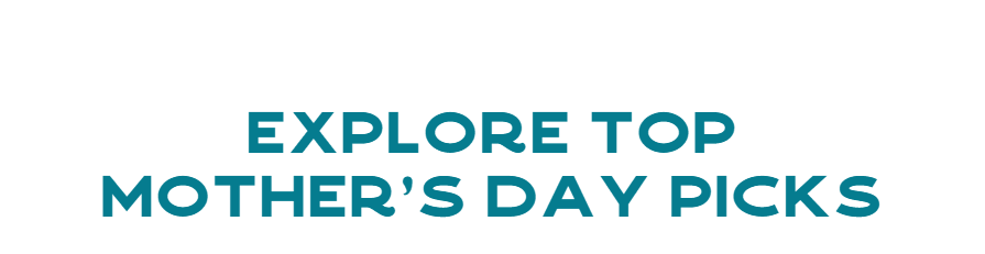 Explore Top Mother's Day Picks
