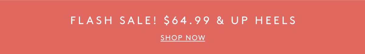 Flash Sale! $64.99 & Up Heels | Shop Now