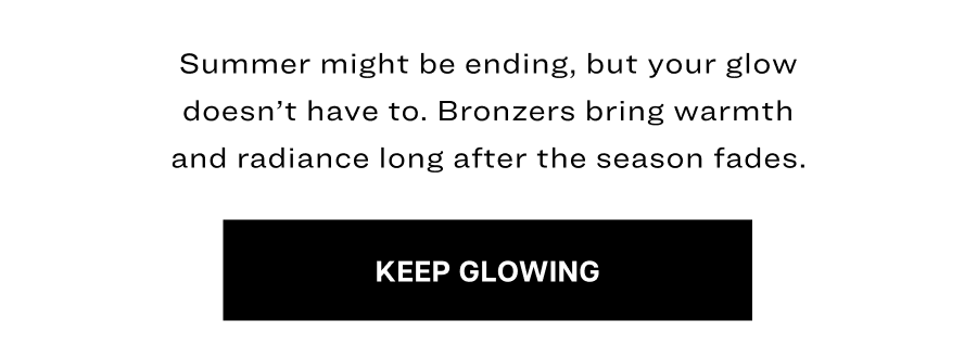 Bronzers bring warmth and radiance long after the season fades.