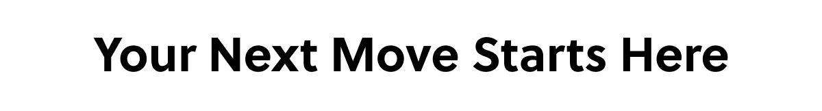 Your Next Move Starts Here