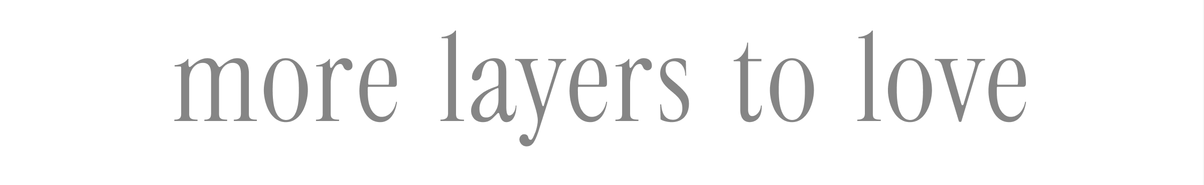 MORE LAYERS TO LOVE