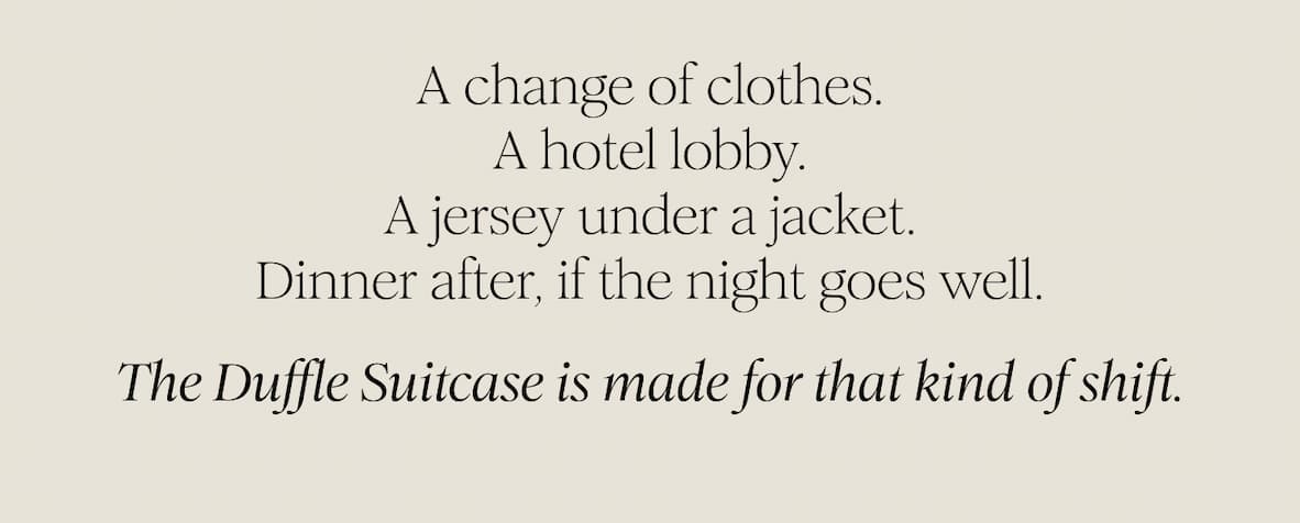 A change of clothes. A hotel lobby. A jersey under a jacket. Dinner after, if the night goes well.  The Duffle Suitcase is made for that kind of shift.
