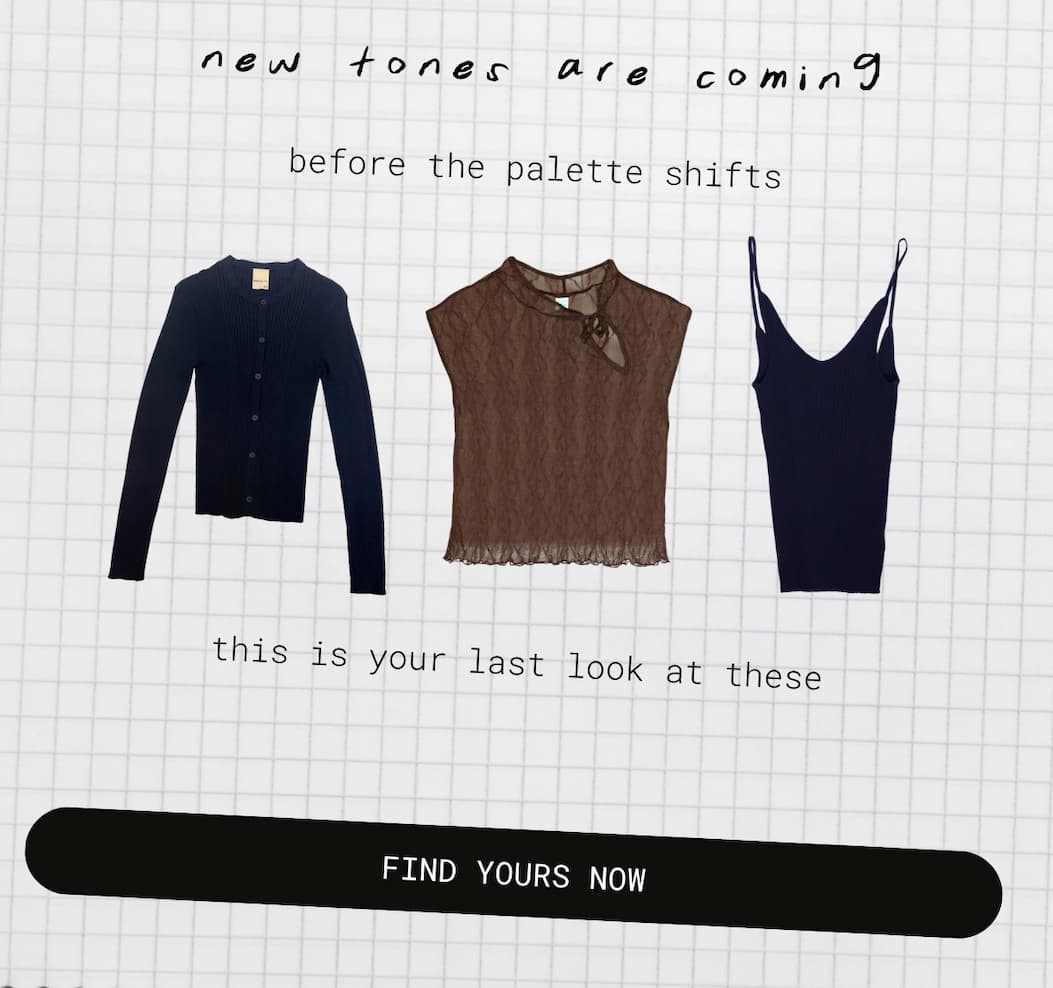 new tones are coming  before the palette shifts  this is your last look at these | find yours now