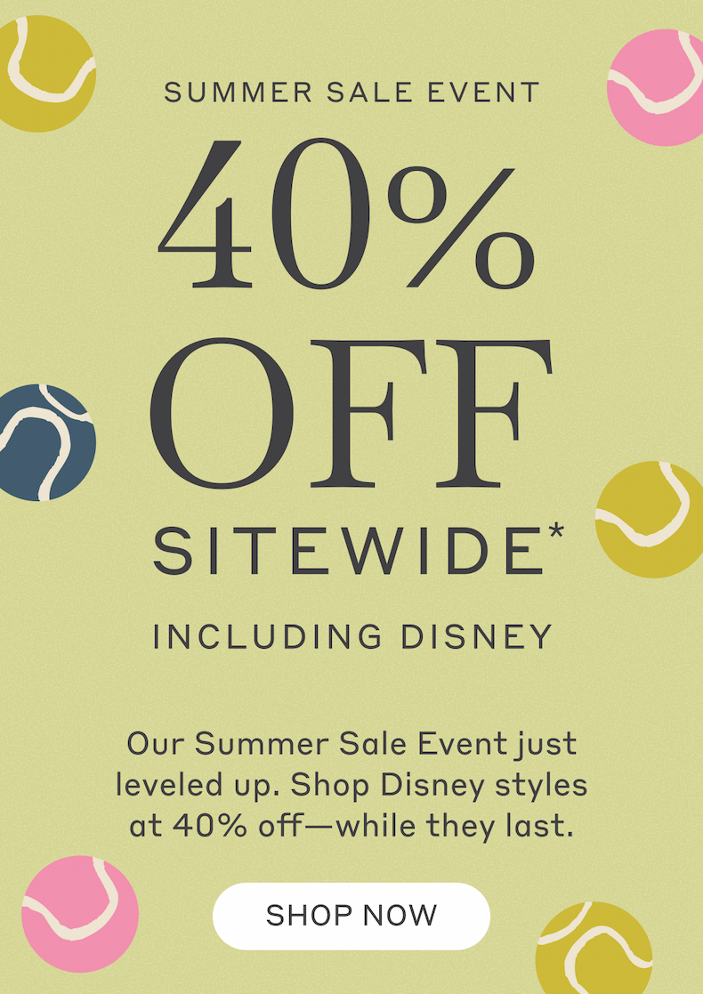 Summer Sale Event - 40% Off Sitewide* Including Disney! Shop Now