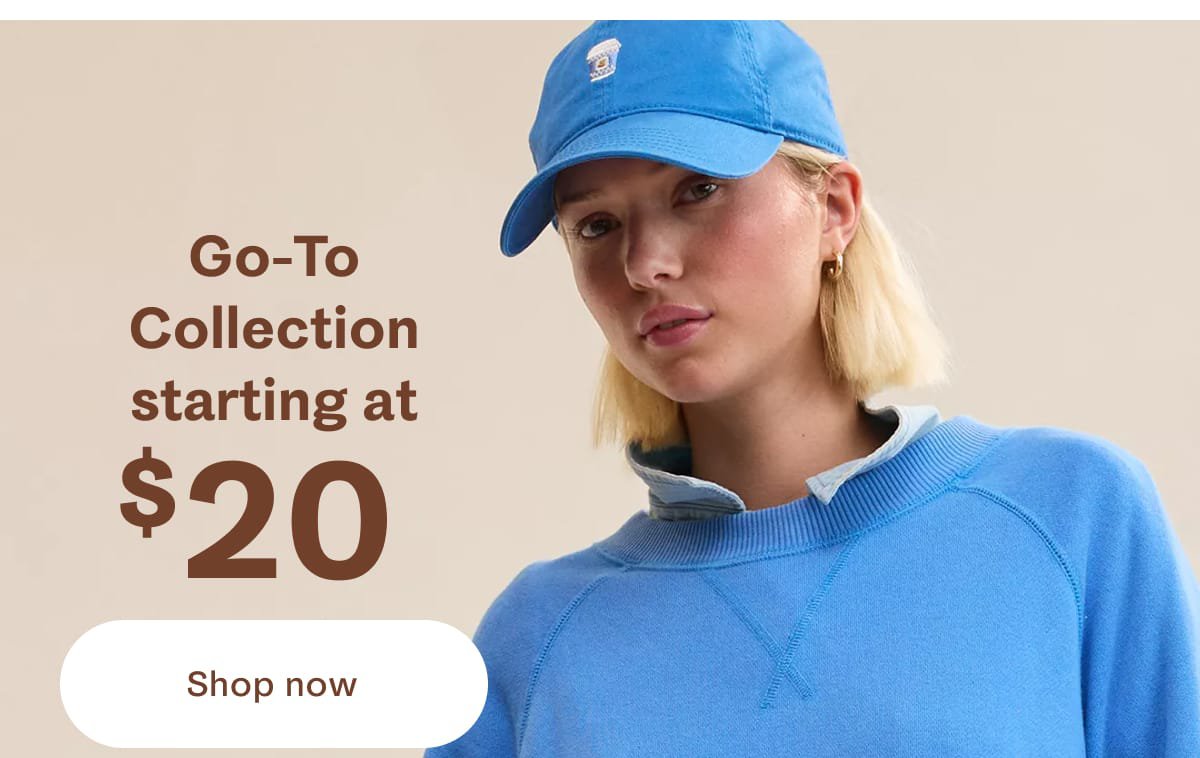 Go-To Collection starting at $20 | Shop now 