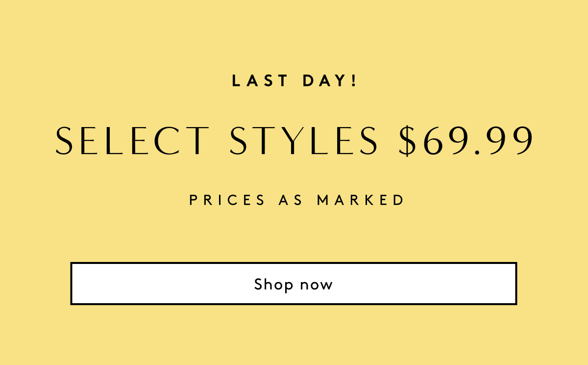 Last Day! Select Styles $69.99 Prices As Marked | Shop Now