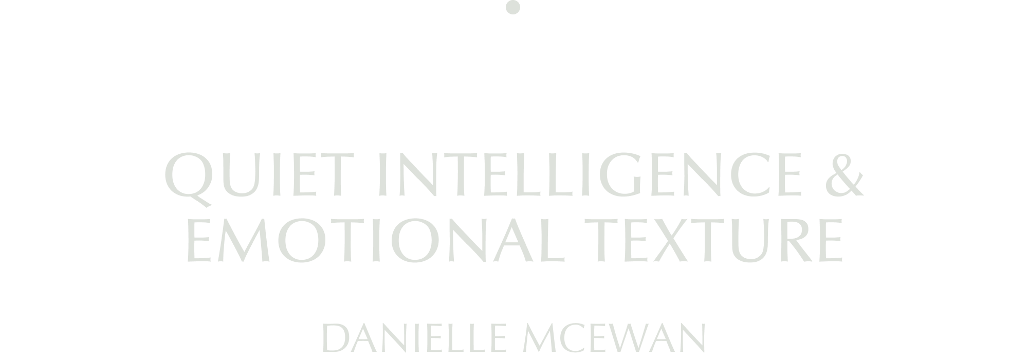 QUIET INTELLIGENCE & EMOTIONAL TEXTURE - DANIELLE MCEWAN