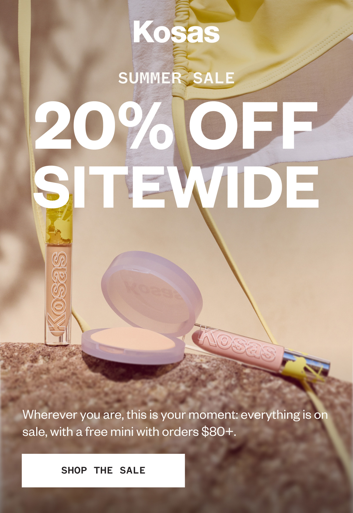 Wherever you are, this is your moment: everything is on sale, with a free mini with orders $80+.