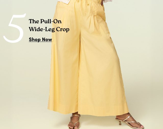 5 The Pull-On Wide-Leg Crop | Shop Now >