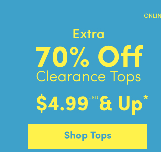 Online Only | $4.99USD & Up* | Tops | Shop Tops >