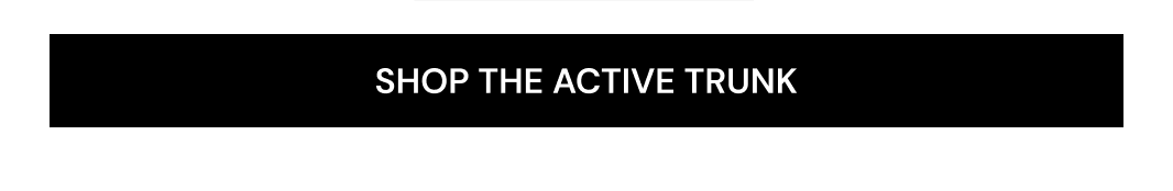 SHOP THE ACTIVE TRUNK