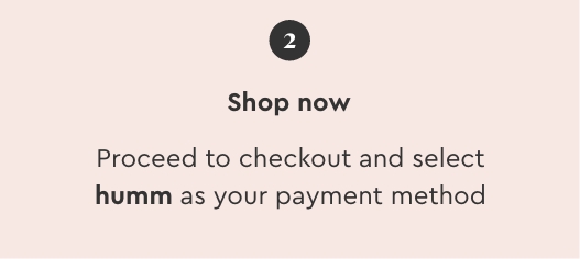 Shop now: Proceed to checkout and select humm as your payment method