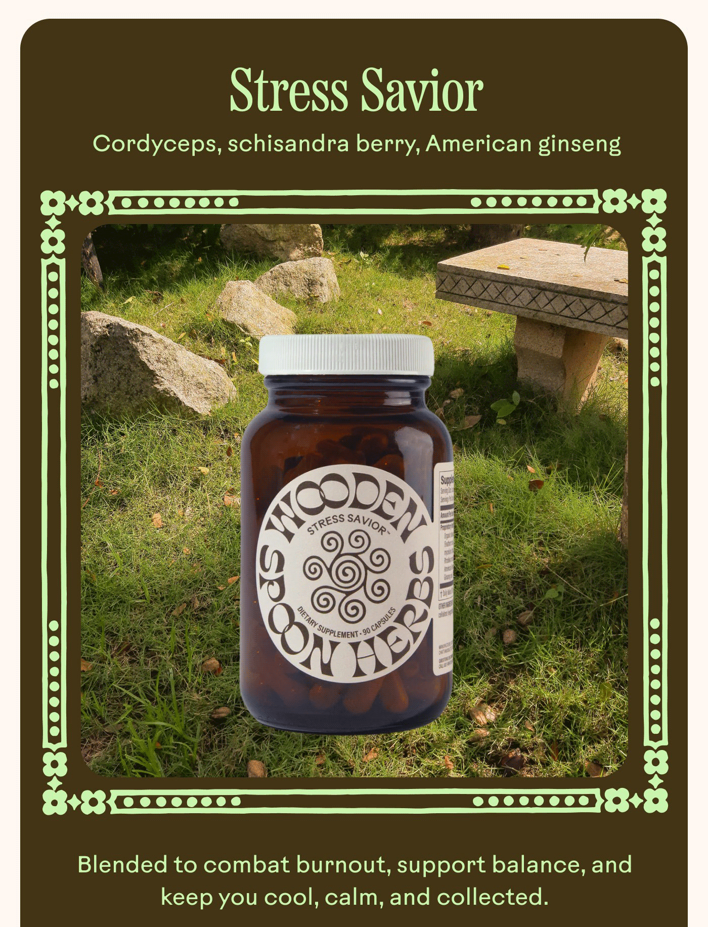 Stress Savior Cordyceps, schisandra berry, American ginseng Blended to combat burnout, support balance, and keep you cool, calm, and collected. 