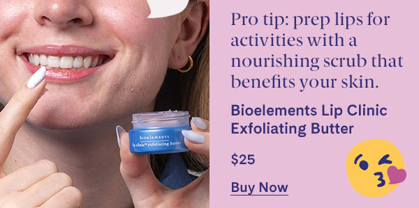 Pro Tip: Prep lips for activities with a nourishing scrub. Bioelements Lip Clinic Exfoliating Butter - $25
