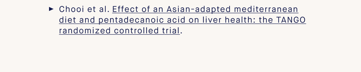 Chooi et al. Effect of an Asian-adapted mediterranean diet and pentadecanoic acid on liver health: the TANGO randomized controlled trial