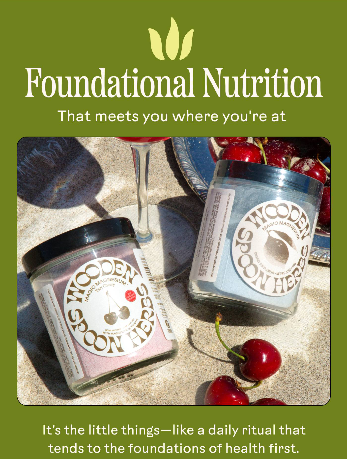 Foundational Nutrition That meets you where you're at. It’s the little things—like a daily ritual that tends to the foundations of health first. 