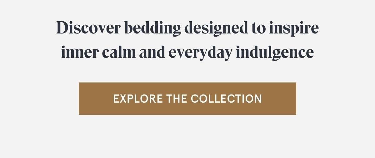 EXPLORE THE COLLECTION >