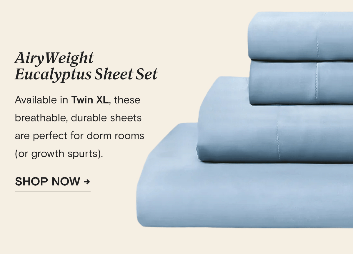 AiryWeight Eucalyptus Sheet Set - Available in Twin XL, these breathable, durable sheets  are perfect for dorm rooms  (or growth spurts). | SHOP NOW →